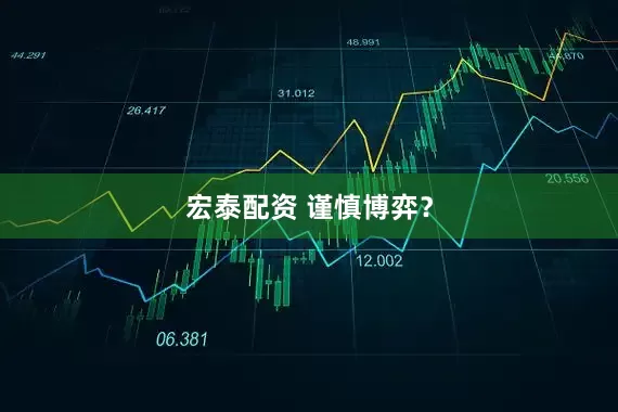 宏泰配资 谨慎博弈？