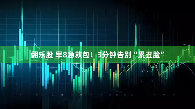 翻乐股 早8急救包！3分钟告别“累丑脸”