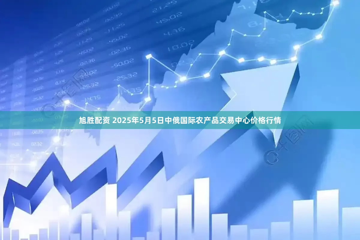 旭胜配资 2025年5月5日中俄国际农产品交易中心价格行情
